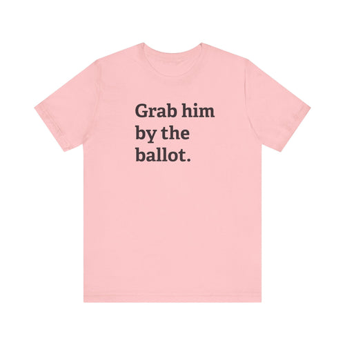 Grab him by the Ballot - Unisex Jersey Short Sleeve Tee