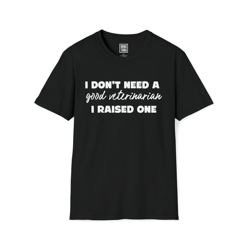 Proud Parent of a Veterinarian T-Shirt | I Don't Need a Good Veterinarian, I Raised One