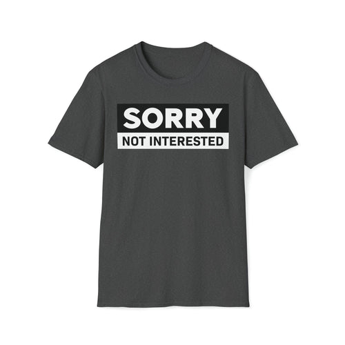 Sorry, Not Interested T-Shirt | Unapproachable Easy Let-Down Tee