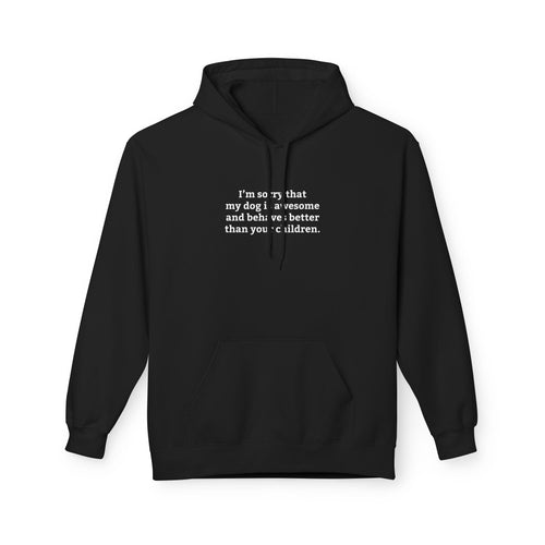 I'm Sorry My Dog Is Awesome and More Behaved Than Your Children' Hoodie | Dog Parent Pride Sweatshirt