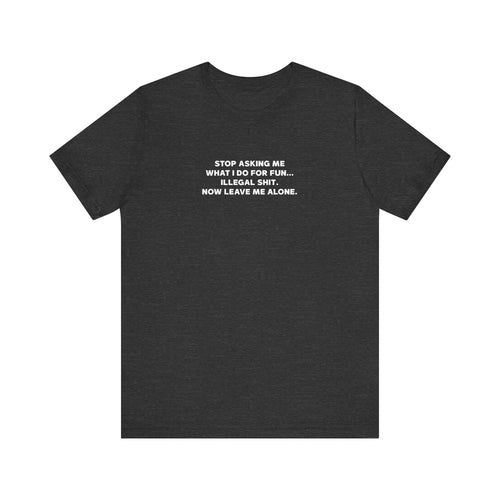 Don't Ask What I Do For Fun' Funny Quote T-Shirt