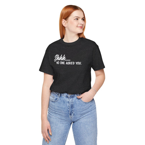 Shhh...No One Asked You' Clapback T-Shirt | Unsolicited Advice Tee