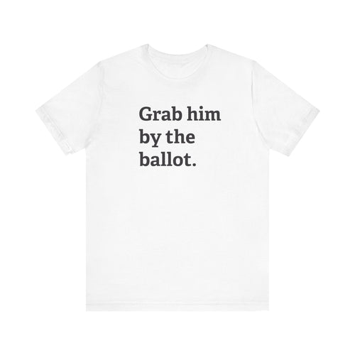 Grab him by the Ballot - Unisex Jersey Short Sleeve Tee