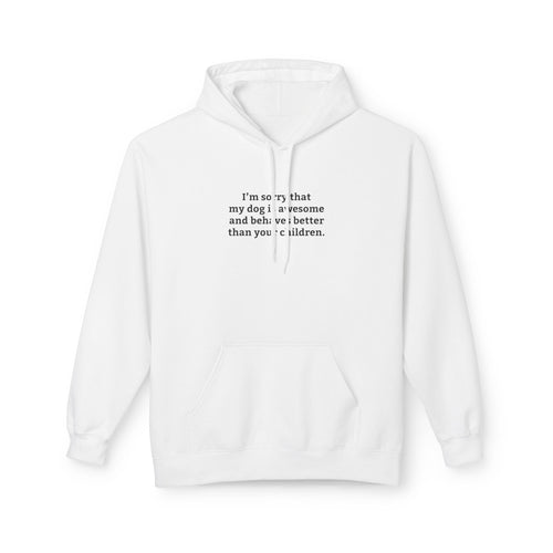 I'm Sorry My Dog Is Awesome and More Behaved Than Your Children' Hoodie | Dog Parent Pride Sweatshirt