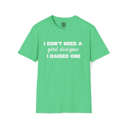 Proud Parent of a Designer T-Shirt | I Don't Need a Good Designer, I Raised One | Career Tee