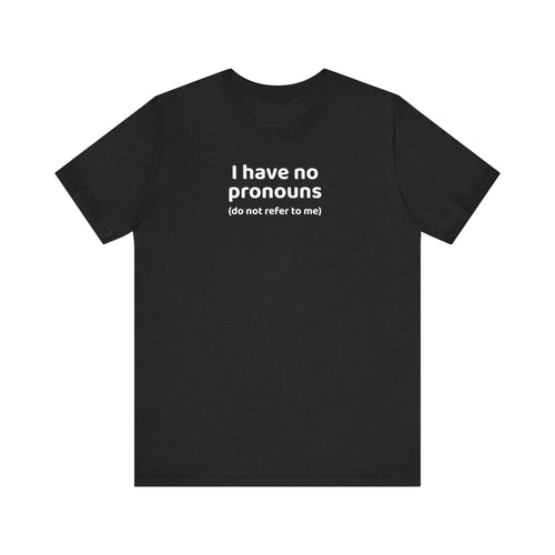 I Have No Pronouns (Do Not Refer To Me) T-Shirt | Relatable Introvert Clapback