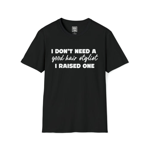 Hair Stylist Pride T-Shirt - I Don't Need a Good Hair Stylist, I Raised One