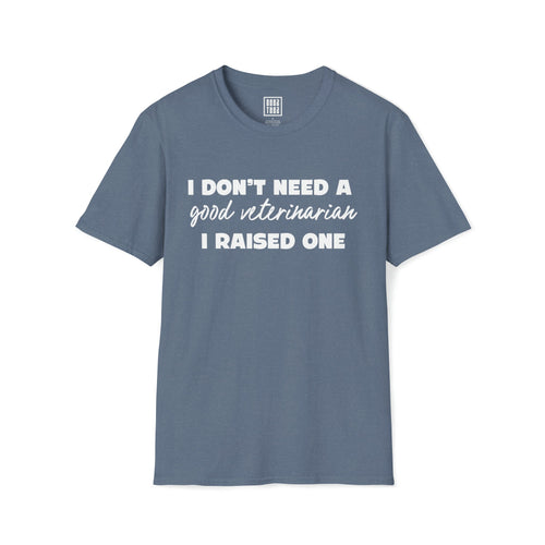 Proud Parent of a Veterinarian T-Shirt | I Don't Need a Good Veterinarian, I Raised One