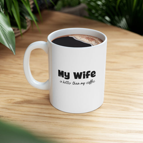 Humorous Coffee Mug - My Wife is Hotter Than My Coffee