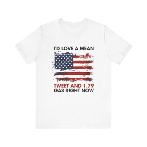 I’d Love a Mean Tweet and $1.79 Gas Right Now' Quote T-Shirt | Nostalgic Trump Era Tee