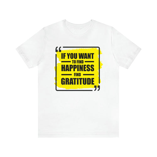 If You Want to Find Happiness, Find Gratitude Motivational T-Shirt