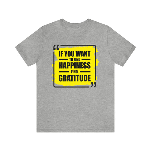 If You Want to Find Happiness, Find Gratitude Motivational T-Shirt