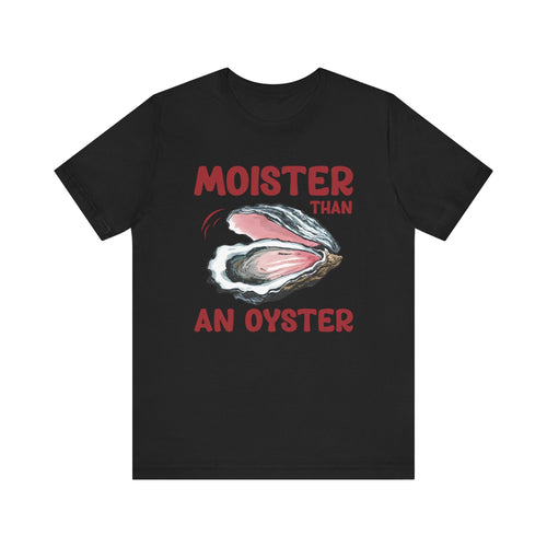 Moister Than an Oyster' T-Shirt